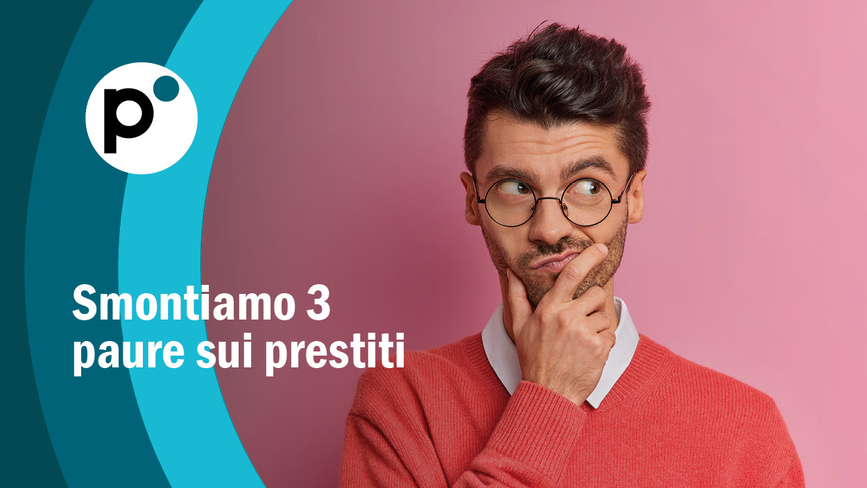 Smontiamo 3 paure sui prestiti