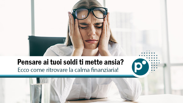 Quando i soldi diventano fonte di ansia (e come liberarsene)