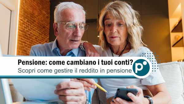 pensione e reddito 600X Finanze in pensione: quando cambiano le entrate, cambiano anche le scelte?